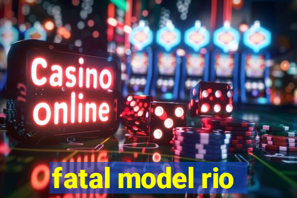 fatal model rio